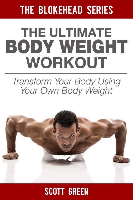 Ultimate BodyWeight Workout: Transform Your Body Using Your Own Body Weight