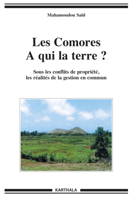 Les Comores - A qui la terre ? Sous les conflits de propriété, les réalités de la gestion en commun