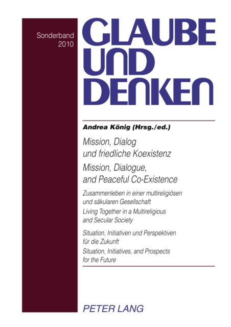 Mission, Dialog Und Friedliche Koexistenz Mission, Dialogue, and Peaceful Co-Existence : Zusammenleben in Einer Multireligioesen Und Saekularen Gesellschaft Situation, Initiativen Und Perspektiven Fue