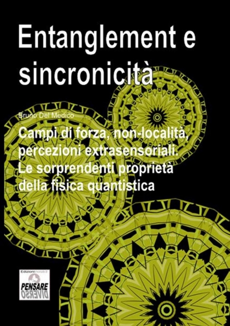 Entanglement e sincronicita. Campi di forza, non-localita, percezioni extrasensoriali. Le sorprendenti proprieta della fisica quantistica.