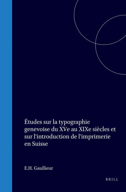 Etudes sur la typographie genevoise du XVe au XIXe siecles et sur l'introduction de l'imprimerie en Suisse