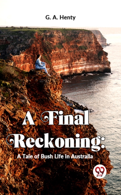 Final Reckoning: A Tale Of Bush Life In Australia