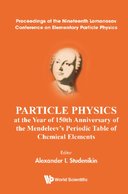 Particle Physics At The Year Of 150th Anniversary Of The Mendeleev's Periodic Table Of Chemical Elements - Proceedings Of The Nineteenth Lomonosov Conference On Elementary Particle Physics