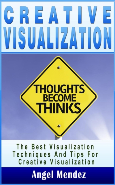 Creative Visualization: The Best Visualization Techniques And Tips For Creative Visualization