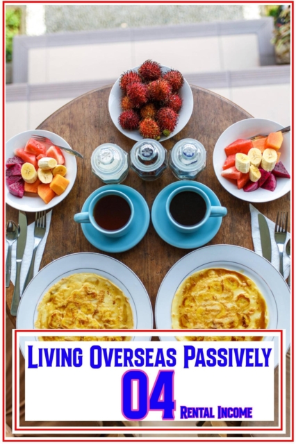 Living Overseas Passively 04: Rental Income