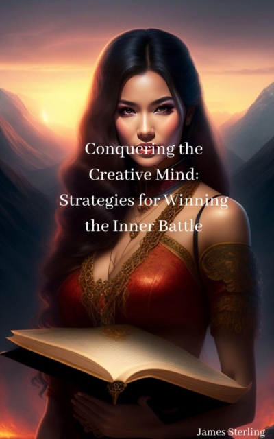 Conquering the Creative Mind: Strategies for Winning the Inner Battle