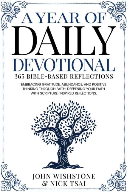 Year of Daily Devotional: 365 Bible-Based Reflections Embracing Gratitude, Abundance, and Positive Thinking Through Faith: Deepening Your Faith with Scripture-Inspired Reflections.