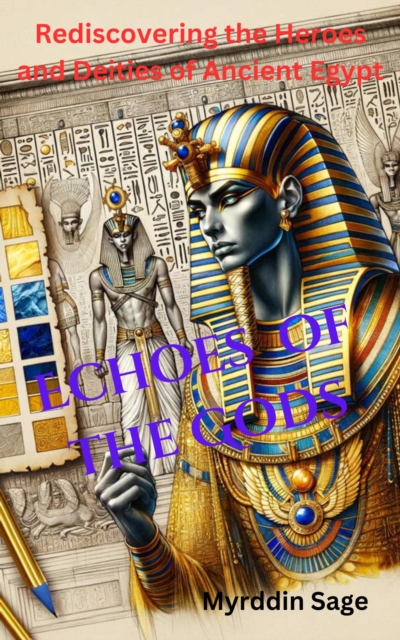 Echoes of the Gods: Rediscovering the Heroes and Deities of Ancient Egypt