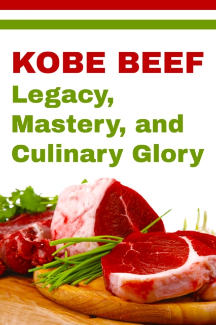 Kobe Beef - Legacy, Mastery, and Culinary Glory