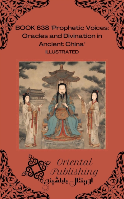Prophetic Voices: Oracles and Divination in Ancient China