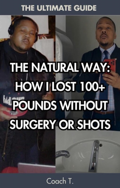 Natural Way: How I Lost 100+ Pounds Without Surgery Or Shots