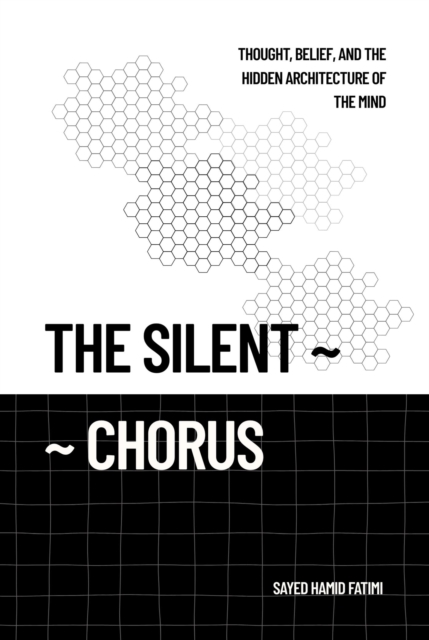Silent Chorus: Thought, Belief, and the Hidden Architecture of the Mind