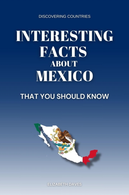 Interesting Facts About Mexico That You Should Know