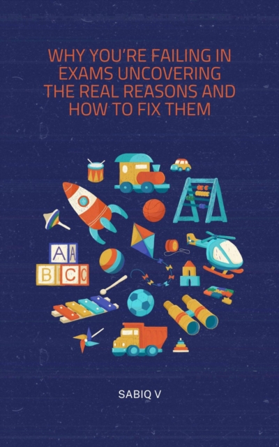 Why You're Failing in Exams Uncovering the Real Reasons and How to Fix Them