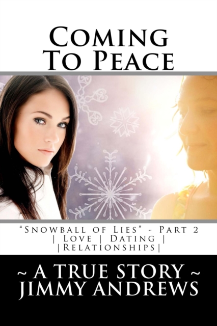 Coming To Peace: Part 2 - &quote;Snowball of Lies&quote; ~ A True Story ~ Love, Dating & Relationships