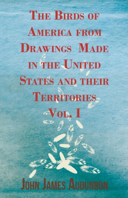 Birds of America from Drawings Made in the United States and their Territories - Vol. I