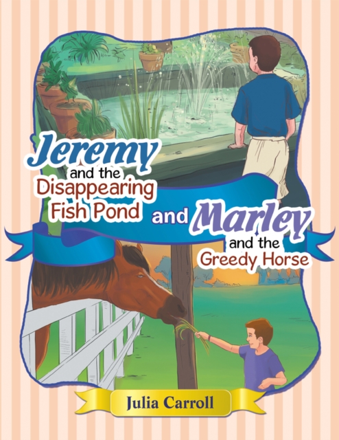 Jeremy and the Disappearing Fish Pond and Marley and the Greedy Horse