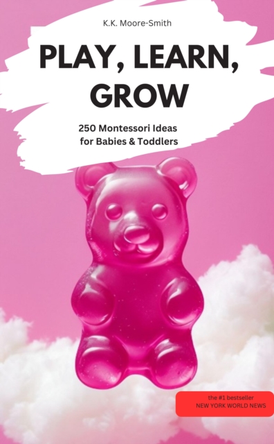 PLAY, LEARN, GROW  – 250 Montessori Ideas for Babies & Toddlers
