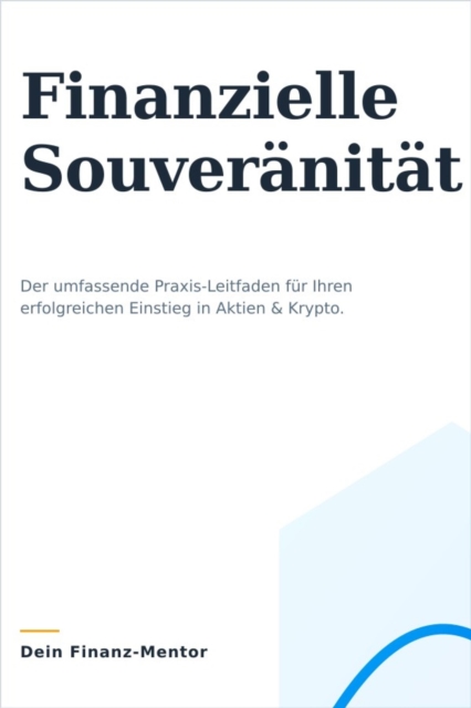 Dein Weg zur Finanziellen Souveränität: Ein umfassender Leitfaden für Einsteiger in Aktien und Krypto