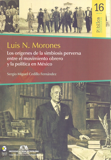 Luis N. Morones : Los orígenes de la simbiosis perversa entre el movimiento obrero y la política en México