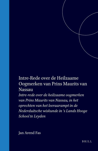 Intre-rede over de heilzaame oogmerken van Prins Maurits van Nassau, in het oprechten van het leeraarampt in de Nederduitsche wiskunde in 's Lands Hooge School te Leyden