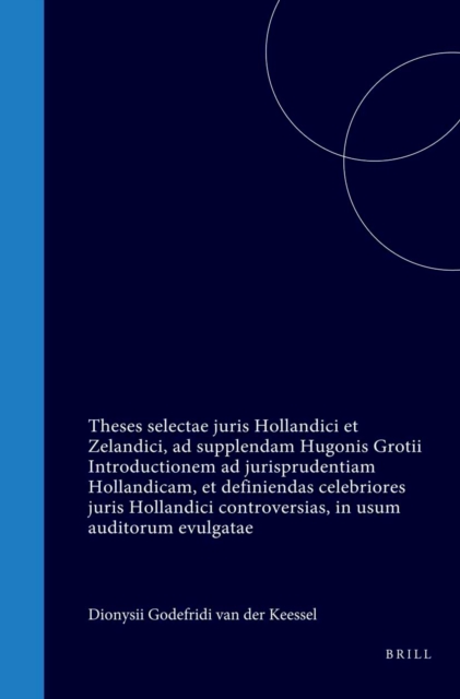 Theses selectae juris Hollandici et Zelandici, ad supplendam Hugonis Grotii Introductionem ad jurisprudentiam Hollandicam, et definiendas celebriores juris Hollandici controversias, in usum auditorum evulgatae