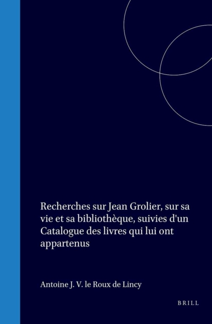 Recherches sur Jean Grolier, sur sa vie et sa bibliotheque, suivies d'un Catalogue des livres qui lui ont appartenus