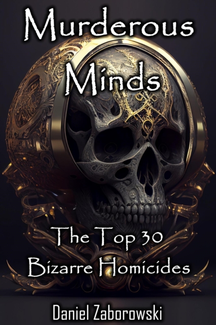 Murderous Minds: The Top 30 Bizarre Homicides