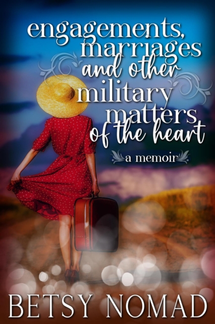 Engagements, Marriages and Other Military Matters of the Heart (A Memoir)
