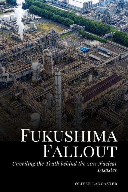 Fukushima Fallout: Unveiling the Truth behind the 2011 Nuclear Disaster