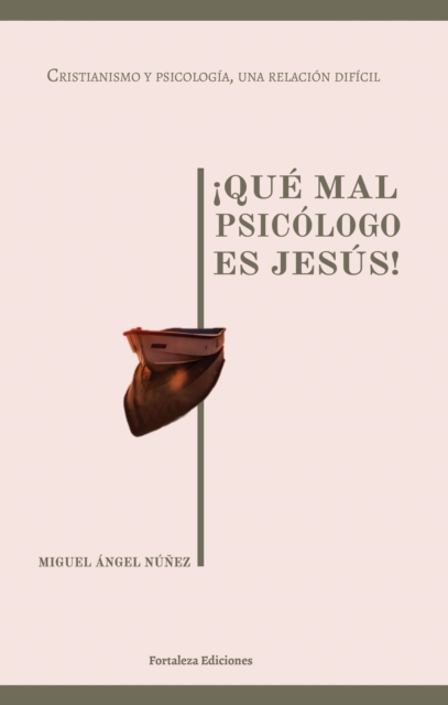 !Que mal psicologo es Jesus!: Cristianismo y psicologia, una relacion dificil