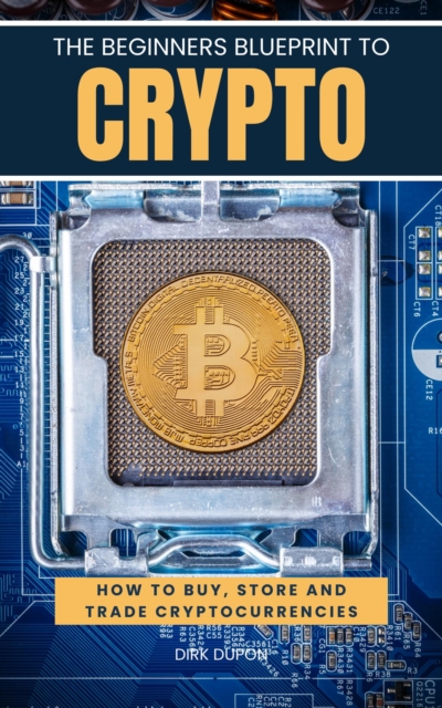 Beginners Blueprint To Crypto  The Ultimate Guide To Getting Started In Cryptocurrency