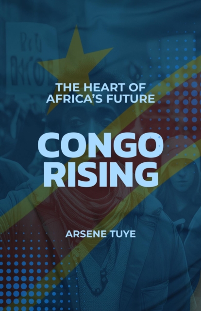 Congo Rising: The Heart Of Africa's Future