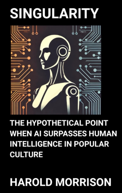 Singularity: The Hypothetical Point When AI Surpasses Human Intelligence in Popular Culture