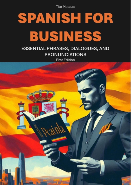 Spanish for Business: Essential Phrases, Dialogues, and Pronunciations