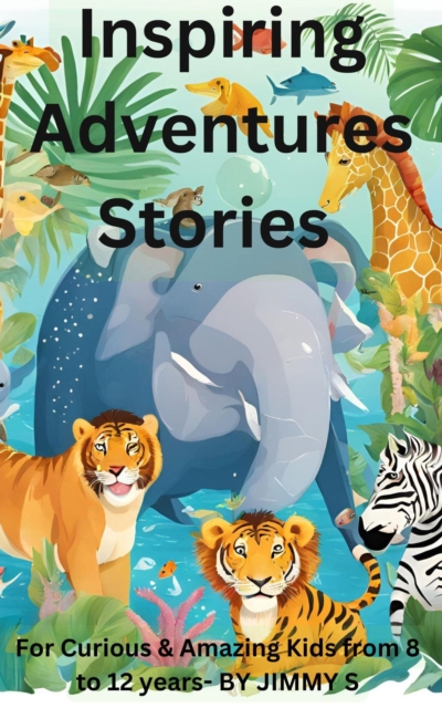 Inspiring Adventures Stories for Curious  & Amazing Kids from 8 to 12 years- Wonderful Tales Showing True Friendship & Courage. Creatively Motivating and Sparking Imagination in Young Minds.