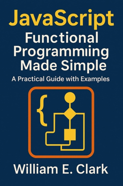 JavaScript Functional Programming Made Simple: A Practical Guide with Examples