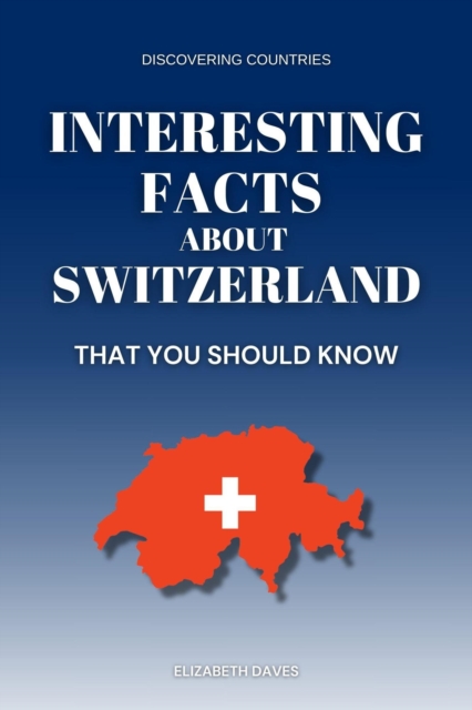 Interesting Facts About Switzerland That You Should Know