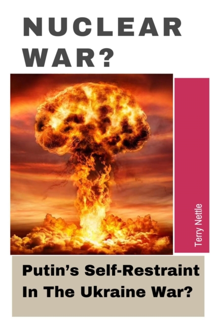 Nuclear War?: Putin's Self-Restraint In The Ukraine War?