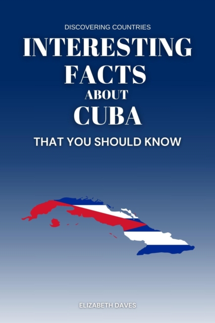 Interesting Facts About Cuba That You Should Know
