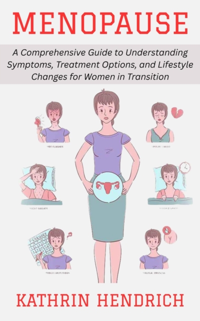 Menopause: A Comprehensive Guide to Understanding Symptoms, Treatment Options, and Lifestyle Changes for Women in Transition