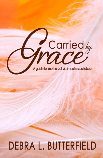 Carried by Grace: A Guide for Mothers of Victims of Sexual Abuse
