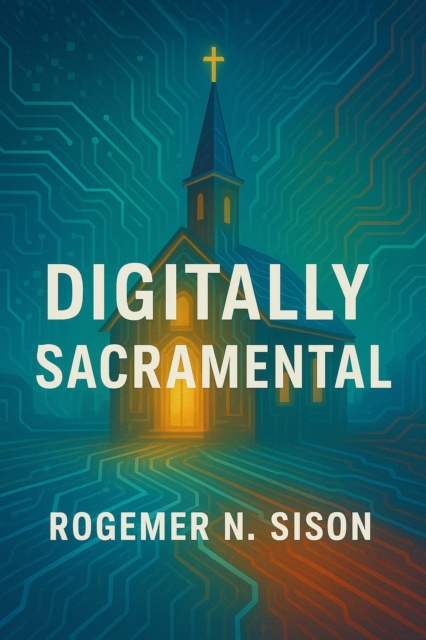 Digitally Sacramental: Presence, Incarnation, and the Digital Age
