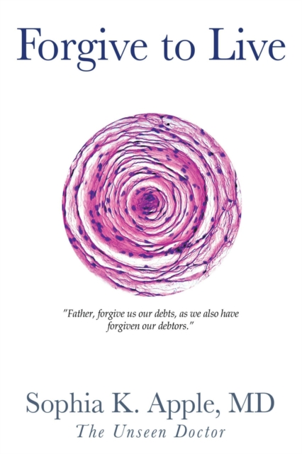 Forgive to Live: &quote;Father, forgive us our debts, as we also have forgiven our debtors.&quote;