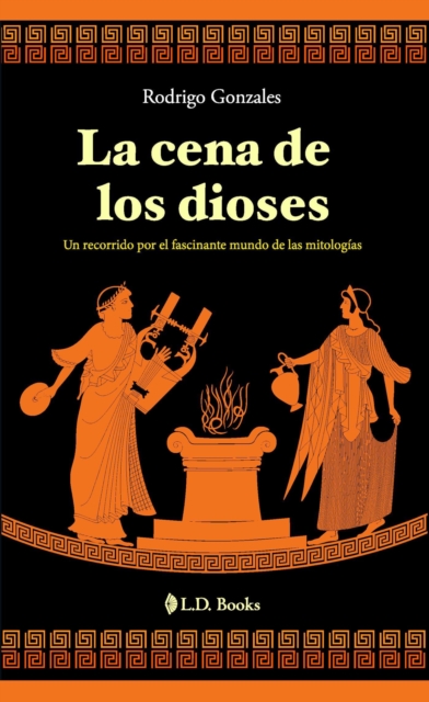 La cena de los dioses. Un recorrido por el fascinante mundo de las mitologias