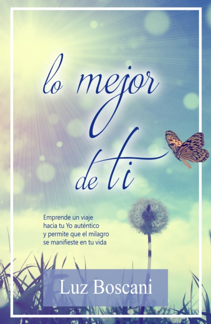 Lo mejor de ti. Emprende un viaje hacia tu Yo autentico y permite que el milagro se manifieste en tu vida