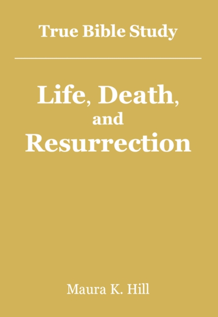True Bible Study - Life, Death, and Resurrection