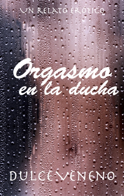 Orgasmo en la Ducha. Un Relato Erotico