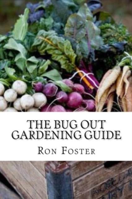 Bug Out Gardening Guide : Growing Survival Garden Food When It Absolutely Matters