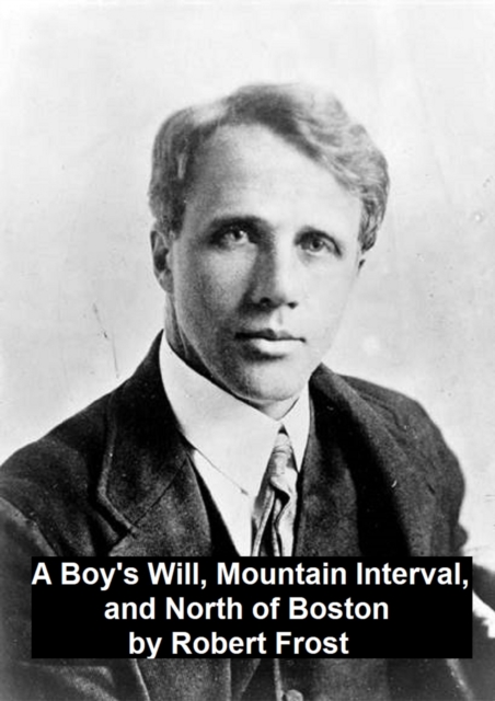 Boy's Will, Mountain Interval, and North of Boston